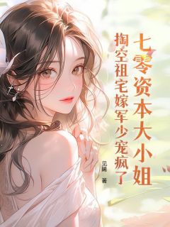 七零资本大小姐，掏空祖宅嫁军少宠疯了小说全集(时樱邵承聿)无弹窗广告阅读