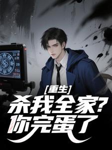 爆款小说由作者天道苍凉所创作的重生：杀我全家？你完蛋了在线阅读-暗夜阅读网