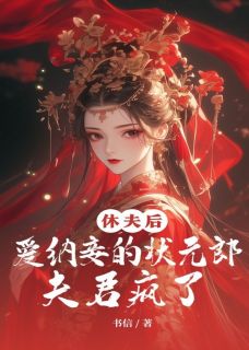 休夫后，爱纳妾的状元郎夫君疯了（全本）沈璃谢清淮柳红绡完整章节列表免费阅读