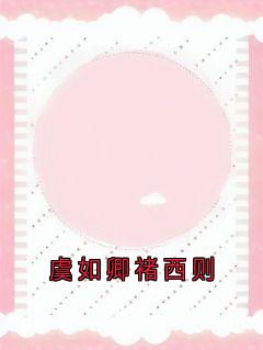 爆款小说虞如卿褚西则在线阅读-虞如卿褚西则免费阅读