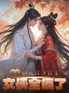 【抖音】综武：移花宫少宫主，女侠全疯了全文阅读