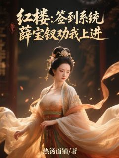 （好书推荐）红楼：签到系统，薛宝钗劝我上进小说最新章节小说全文阅读