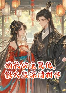 无弹窗小说嫡长公主复仇,假太监深情相伴 作者荷包蛋爱写故事