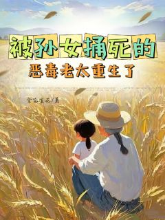 张小张大强孙仙娥(原文完整)被孙女捅死的恶毒老太重生了无弹窗免费阅读