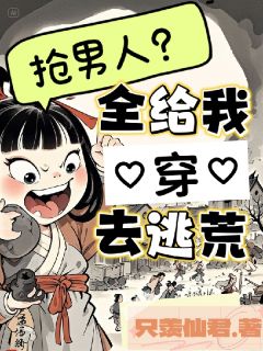 抢男人？全给我穿去逃荒！小说-鲁西西何泽禹卢茜全篇阅读