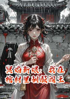 良心推荐冥婚新娘：我在棺材里驯服阎王小说试读-暗夜阅读网