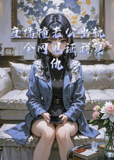 【抖音热推】林小雨江北辰全文在线阅读-直播撞老公出轨，全网见证我复仇全章节目录