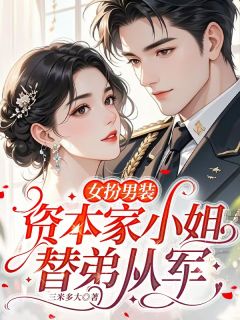 抖音女扮男装，资本家小姐替弟从军txt小说阅读