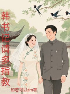 爆款小说由作者如若可以zm所创作的韩书记请多指教在线阅读