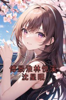 热门小说傅景淮林悦溪沈星眠完整版全文阅读
