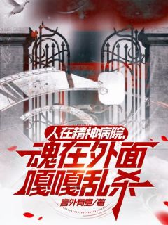 (热推新书)人在精神病院，魂在外面嘎嘎乱杀霍云张野无弹窗阅读