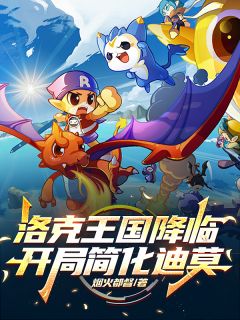 洛克王国降临，开局简化迪莫小说最后结局，王渊迪莫百度贴吧小说全文免费