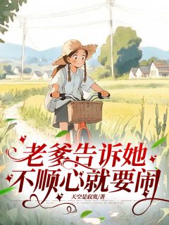 老爹告诉她，不顺心就要闹小说全集(王小小王德胜)无弹窗广告阅读