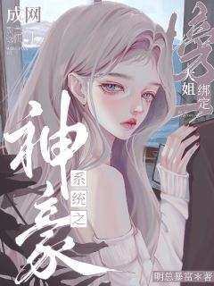 【神豪系统之榜一大姐绑定成网骗了】小说在线阅读-神豪系统之榜一大姐绑定成网骗了免费版目录阅读全文