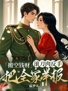 棠清妤娇娇小说搬空钱财，滚刀肉反手把全家举报全文阅读
