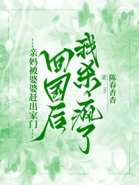 亲妈被婆婆赶出家门，回国后我杀疯了免费章节亲妈被婆婆赶出家门，回国后我杀疯了点我搜索全章节小说