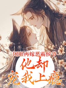 (独家)闭眼再嫁恶霸侯爷，他却宠我上瘾沈璃锦月吴惟成小说
