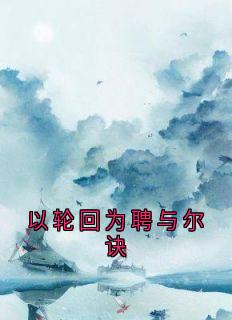 主人公萧芷月谢清晏在线免费试读以轮回为聘与尔诀最新章节列表