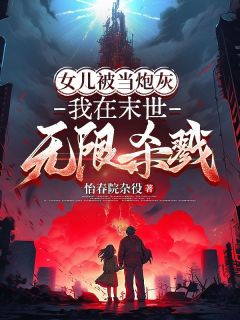 秦方莫里安女儿被当炮灰，我在末世无限杀戮小说完整版