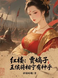 红楼：贾嫡子，王侯将相宁有种乎【全章节】贾凌吕留完结版免费阅读