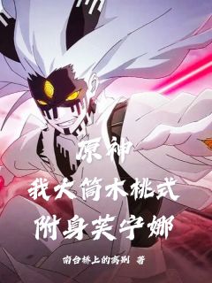 原神：我大筒木桃式，附身芙宁娜知乎小说最新章节阅读