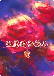 宁微顾沉舟主角小说顾总的蔷薇之爱抖音文免费阅读全文