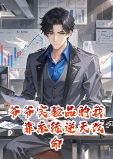 热门推荐爷爷实验品的我，靠系统逆天改命by萌宠熙小说正版在线