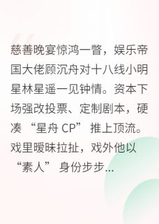 书荒推荐顶流CP：是总裁他蓄谋已久(林星遥顾沉舟)在线试读