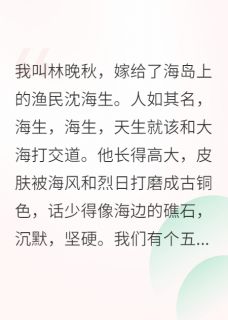 最新小说七零海岛养娃,糙汉老公超爱我主角沈海生平安全文在线阅读