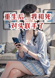 书荒推荐重生后，我和死对头联手了(陆宴臣言隋宋瑶)在线试读