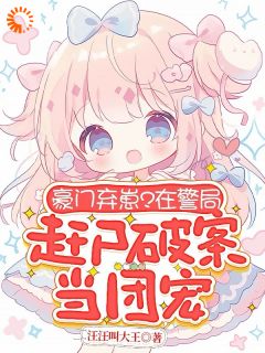 霸总坏爹我不要！你哭着求我也没用最新章节免费阅读by汪汪叫大王无广告小说