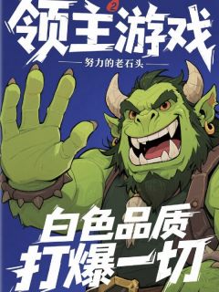 领主游戏：白色品质依旧无敌！无广告阅读 林小桃小绿免费在线阅读