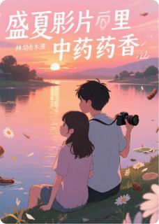 免费完结小说盛夏影片里的中药香林幼枝徐沐阳无弹窗免费阅读