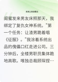 （全集-免费）系统让我渣总裁，他反黑进我系统完本小说_顾琛周铭全文免费阅读