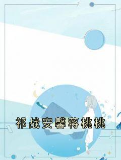 祁战安馨蒋桃桃(安馨)最佳创作小说全文在线阅读-暗夜阅读网
