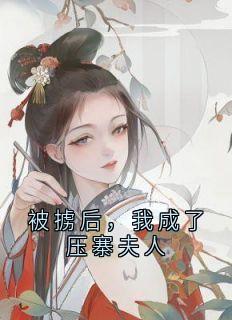 被掳后，我成了压寨夫人章节目录小说-岁娘柳静和燕茴免费阅读全文