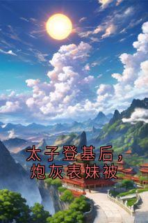 抖音小说太子登基后，炮灰表妹被，主角李重宴江越最后结局小说全文免费