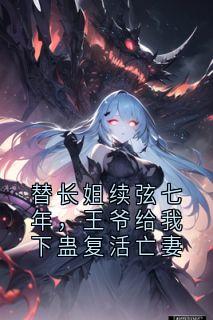 替长姐续弦七年,王爷给我下蛊复活亡妻小说全集(宁瑶魏青淮)无弹窗广告阅读