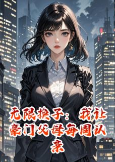 无限换子：我让豪门父母每周认亲（全本）沈振华柳如烟沈薇薇完整章节列表免费阅读