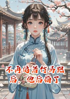 【热文】不再追着竹马跑后，他后悔了主角沈明裕沈岄陈容悦小说全集免费阅读-暗夜阅读网