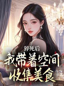 抖音猝死后，我带着空间收集美食txt小说阅读