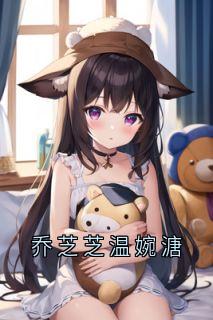 乔芝芝池鑫翊温婉溏(原文完整)乔芝芝温婉溏无弹窗免费阅读