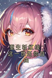 重生斩红线：这一世还你自由(案予小说)小说最新章节