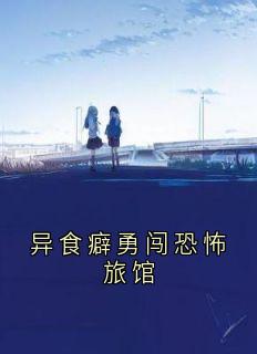 （全本）异食癖勇闯恐怖旅馆主角郭文静俞沐泽全文目录畅读