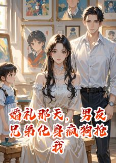 婚礼那天，男友兄弟化身疯狗抢我关临姜鹤洲林盼小说全文阅读