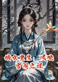 精品小说嫡女重生：凤唳宫闱之谋全文目录畅读