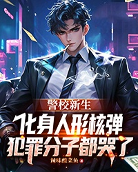 百度贴吧小说警校新生化身人形核弹，犯罪分子都哭了，主角秦天林珊全文免费