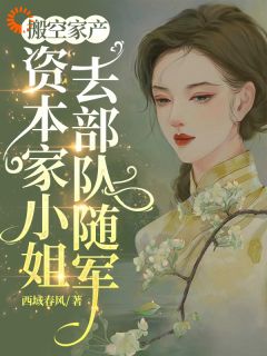 搬空家产，资本家小姐去部队随军(新书)大结局在线阅读