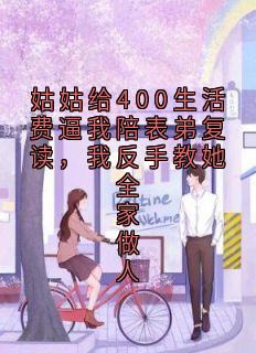 姑姑给400生活费逼我陪表弟复读，我反手教她全家做人池念唐泽小说_姑姑给400生活费逼我陪表弟复读，我反手教她全家做人完结版阅读