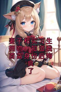 妻子和实习生拥吻，知道我首富身份后悔疯了小说(完本)-苏然陈峰无错版阅读